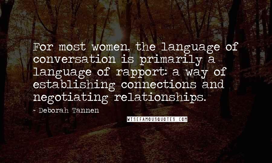 Deborah Tannen Quotes: For most women, the language of conversation is primarily a language of rapport: a way of establishing connections and negotiating relationships.