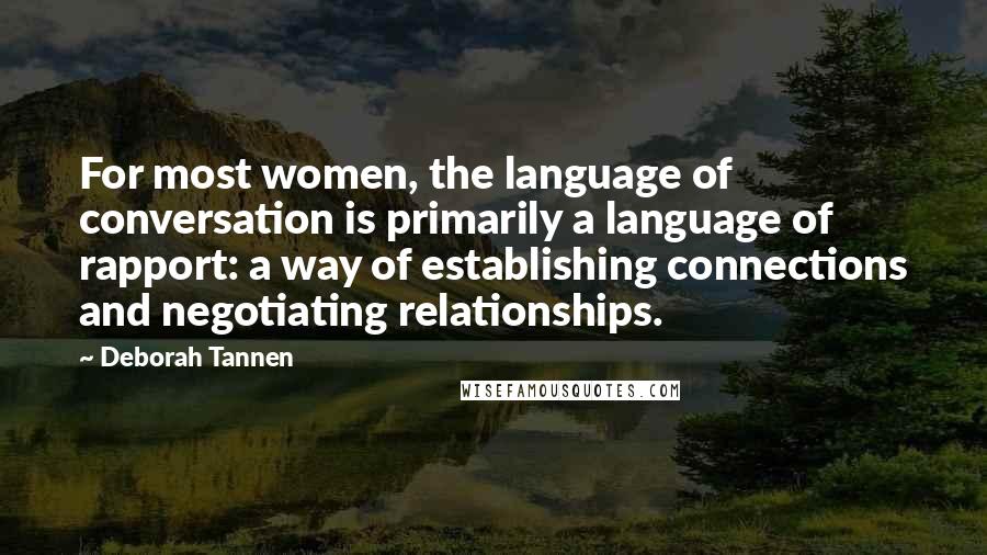 Deborah Tannen Quotes: For most women, the language of conversation is primarily a language of rapport: a way of establishing connections and negotiating relationships.