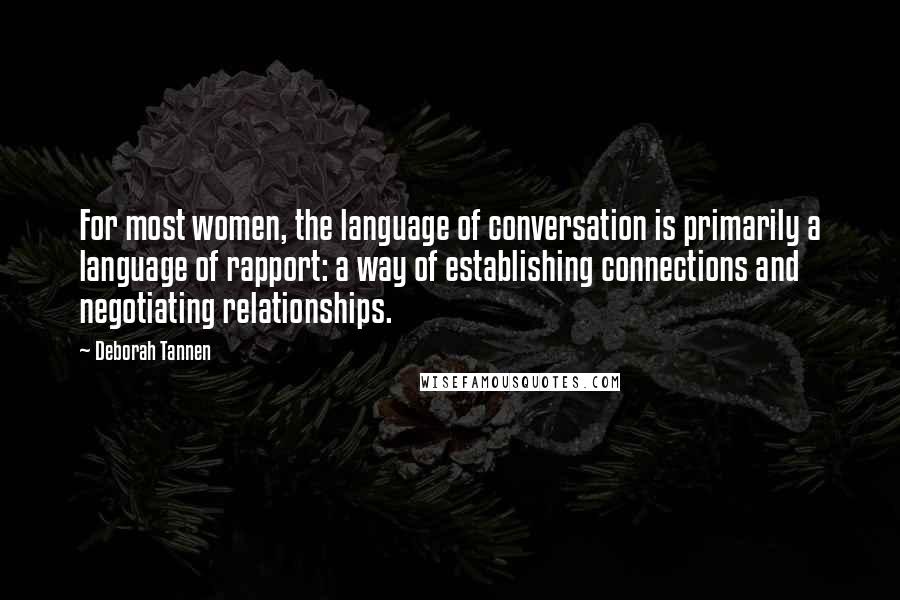 Deborah Tannen Quotes: For most women, the language of conversation is primarily a language of rapport: a way of establishing connections and negotiating relationships.