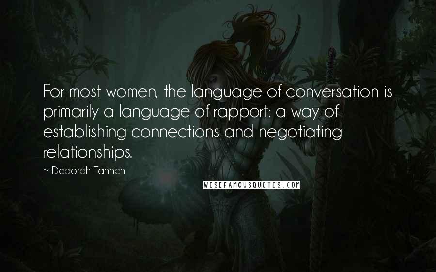 Deborah Tannen Quotes: For most women, the language of conversation is primarily a language of rapport: a way of establishing connections and negotiating relationships.