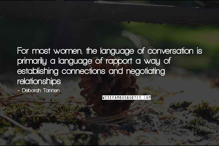 Deborah Tannen Quotes: For most women, the language of conversation is primarily a language of rapport: a way of establishing connections and negotiating relationships.