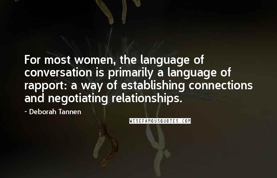 Deborah Tannen Quotes: For most women, the language of conversation is primarily a language of rapport: a way of establishing connections and negotiating relationships.