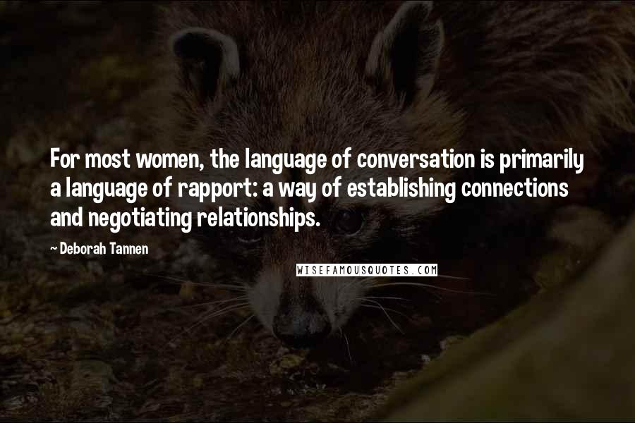 Deborah Tannen Quotes: For most women, the language of conversation is primarily a language of rapport: a way of establishing connections and negotiating relationships.