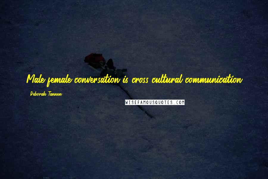 Deborah Tannen Quotes: Male-female conversation is cross-cultural communication