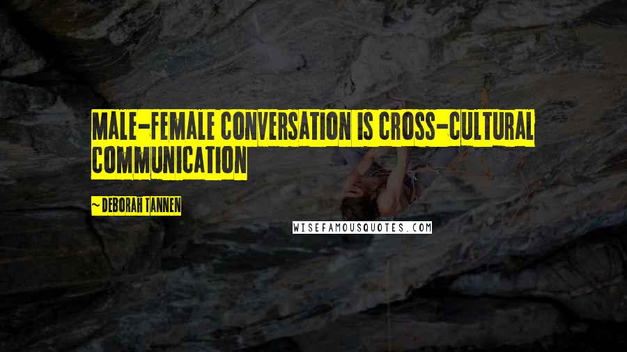 Deborah Tannen Quotes: Male-female conversation is cross-cultural communication