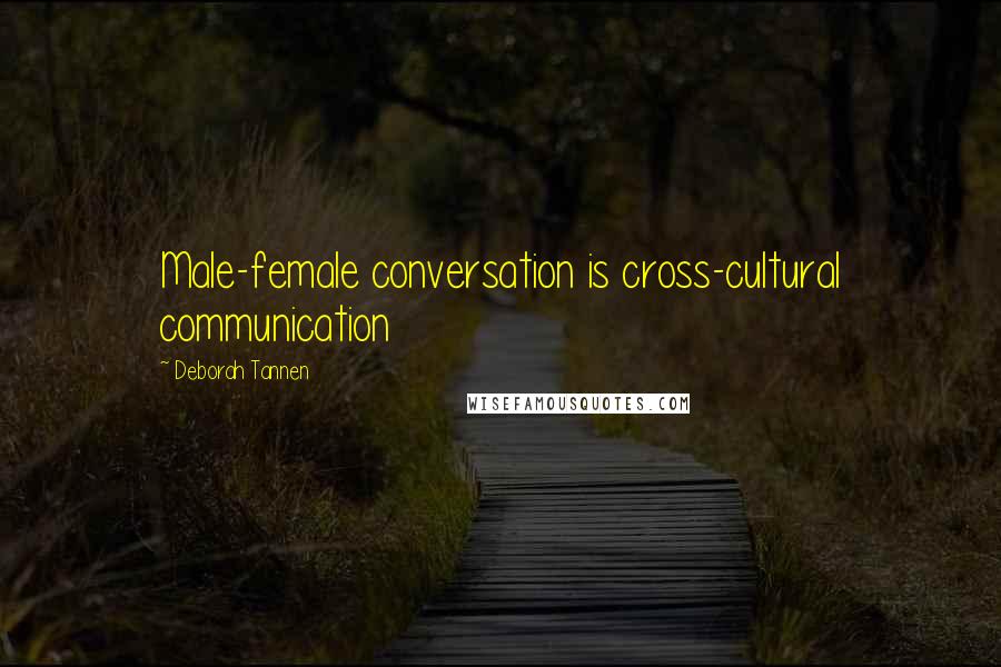 Deborah Tannen Quotes: Male-female conversation is cross-cultural communication