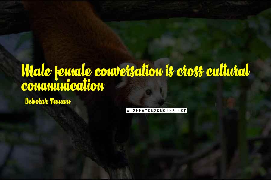 Deborah Tannen Quotes: Male-female conversation is cross-cultural communication
