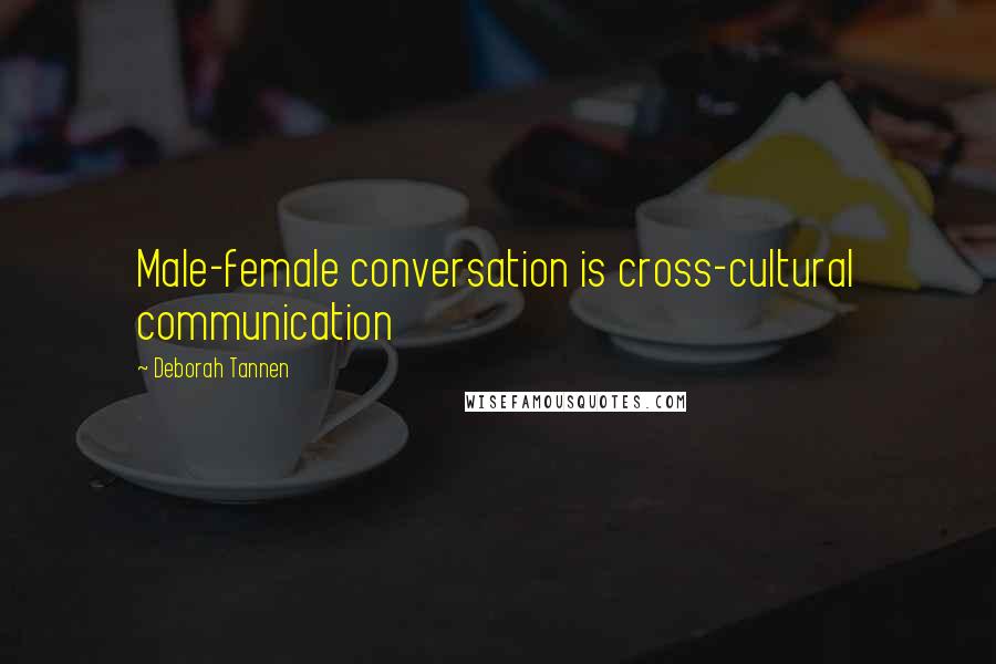 Deborah Tannen Quotes: Male-female conversation is cross-cultural communication
