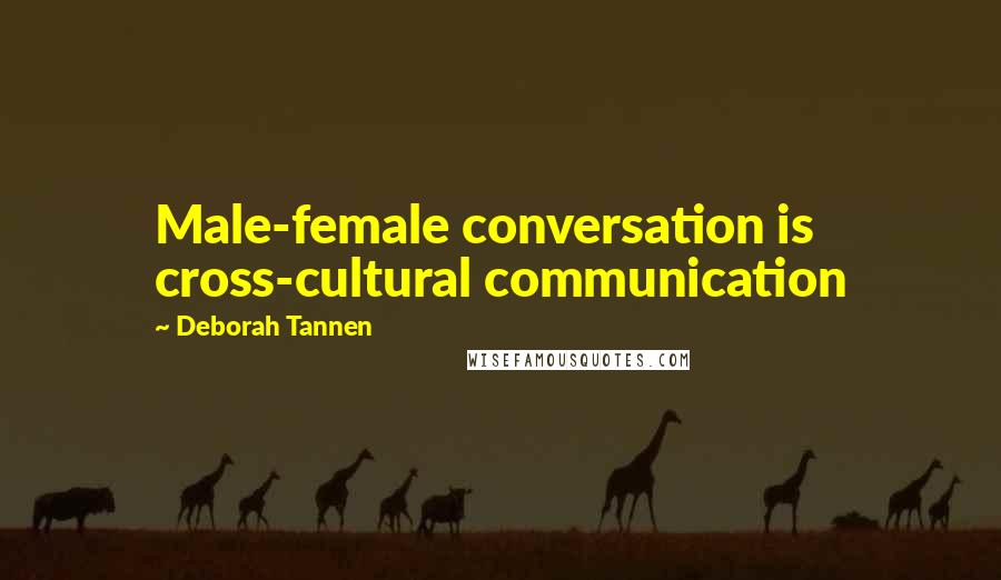 Deborah Tannen Quotes: Male-female conversation is cross-cultural communication