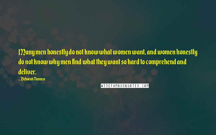 Deborah Tannen Quotes: Many men honestly do not know what women want, and women honestly do not know why men find what they want so hard to comprehend and deliver.