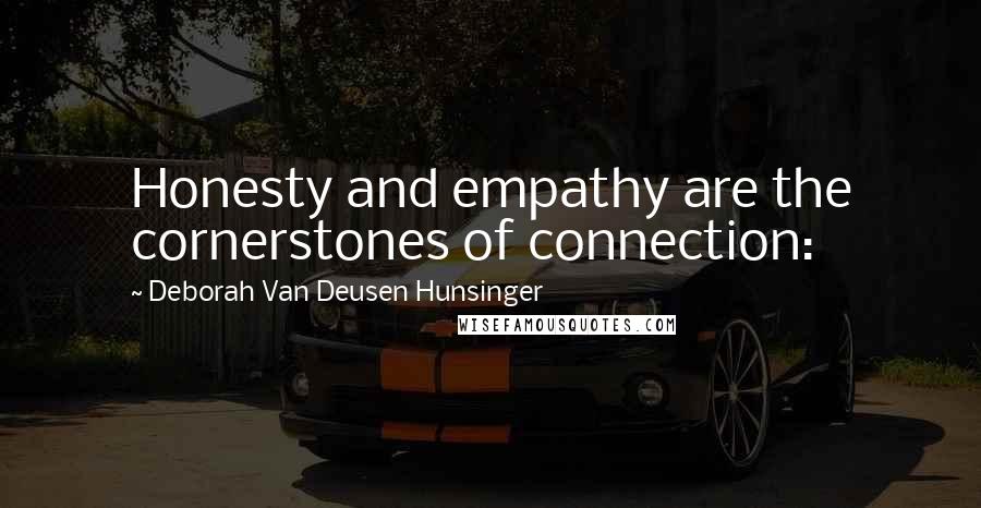 Deborah Van Deusen Hunsinger Quotes: Honesty and empathy are the cornerstones of connection: