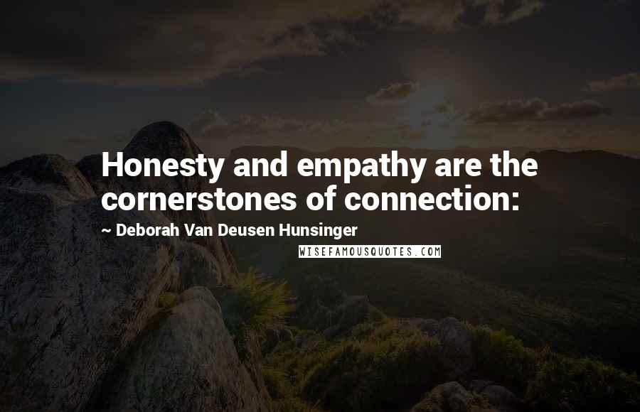 Deborah Van Deusen Hunsinger Quotes: Honesty and empathy are the cornerstones of connection:
