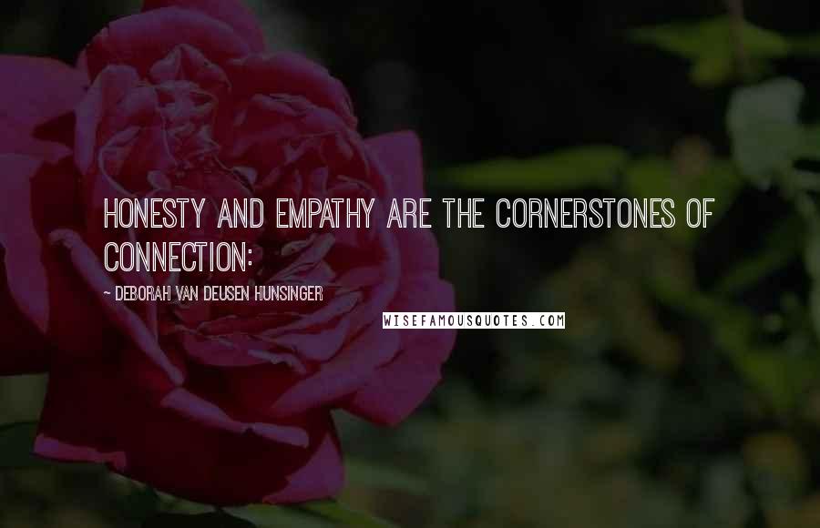 Deborah Van Deusen Hunsinger Quotes: Honesty and empathy are the cornerstones of connection: