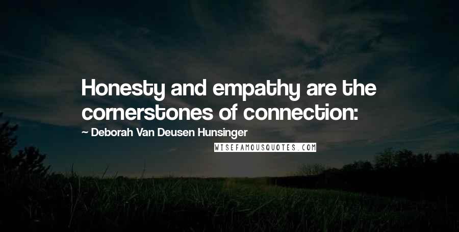 Deborah Van Deusen Hunsinger Quotes: Honesty and empathy are the cornerstones of connection: