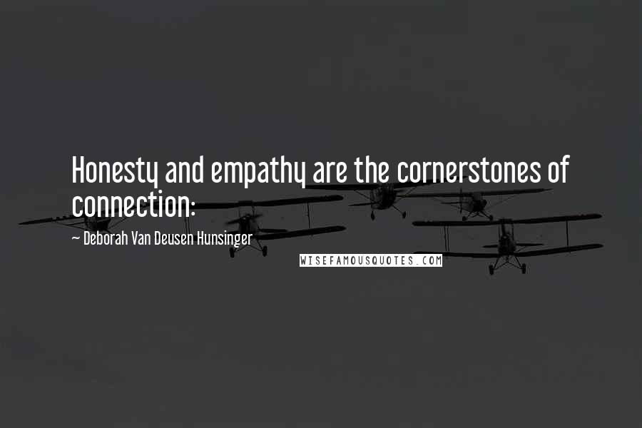 Deborah Van Deusen Hunsinger Quotes: Honesty and empathy are the cornerstones of connection: