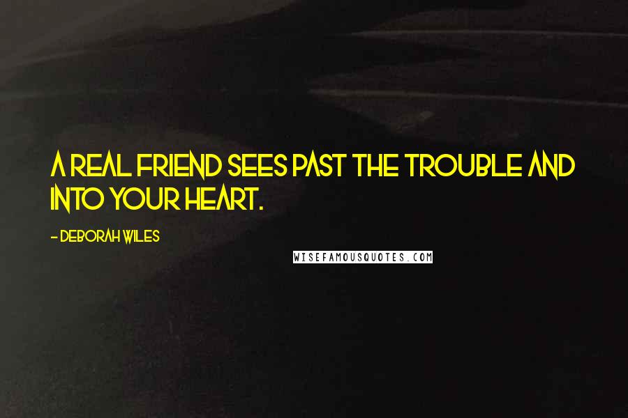 Deborah Wiles Quotes: A real friend sees past the trouble and into your heart.