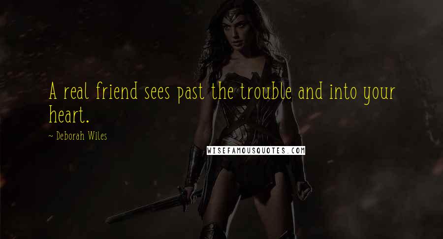 Deborah Wiles Quotes: A real friend sees past the trouble and into your heart.