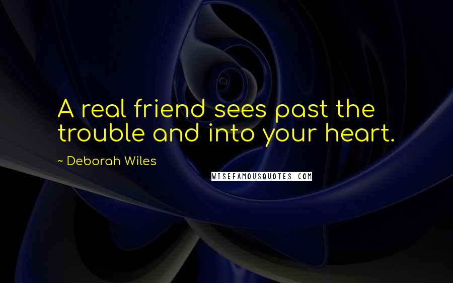 Deborah Wiles Quotes: A real friend sees past the trouble and into your heart.