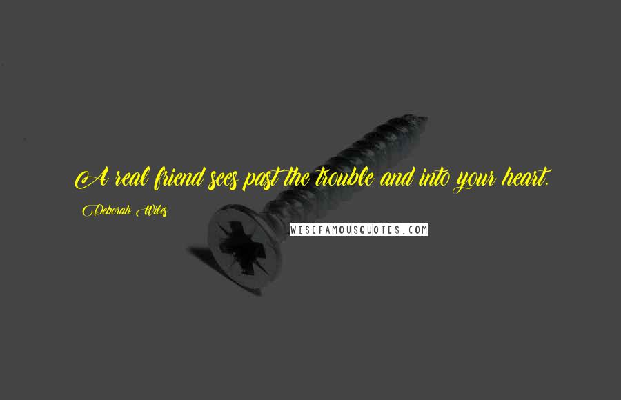 Deborah Wiles Quotes: A real friend sees past the trouble and into your heart.