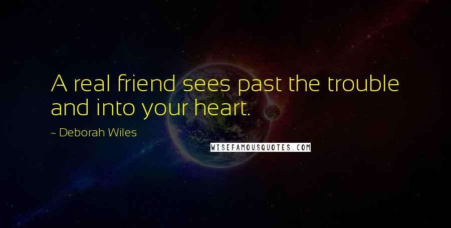 Deborah Wiles Quotes: A real friend sees past the trouble and into your heart.
