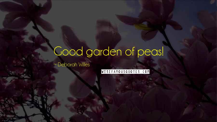 Deborah Wiles Quotes: Good garden of peas!