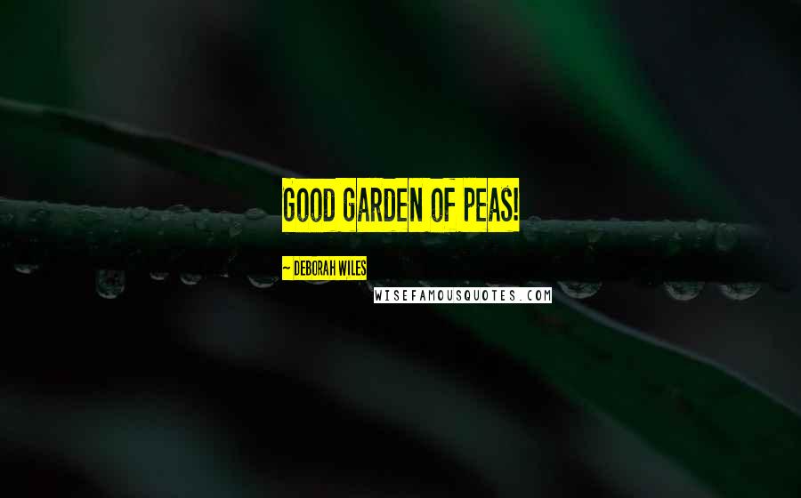 Deborah Wiles Quotes: Good garden of peas!