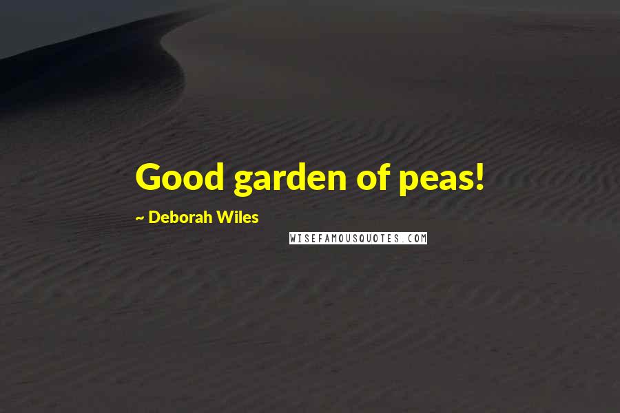 Deborah Wiles Quotes: Good garden of peas!