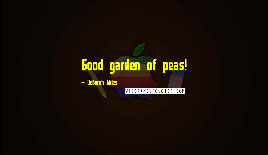 Deborah Wiles Quotes: Good garden of peas!