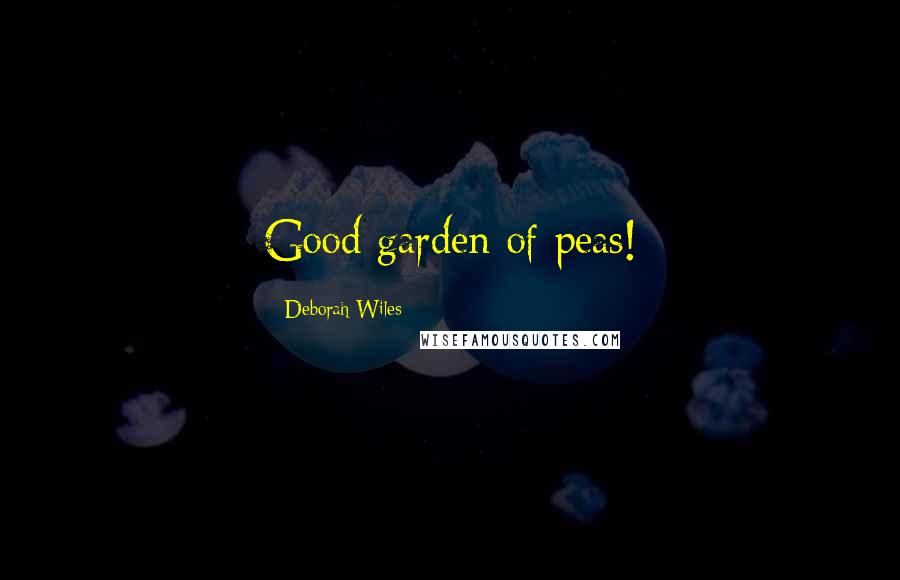 Deborah Wiles Quotes: Good garden of peas!