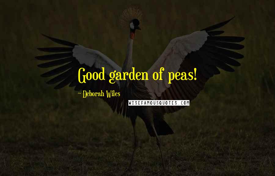 Deborah Wiles Quotes: Good garden of peas!