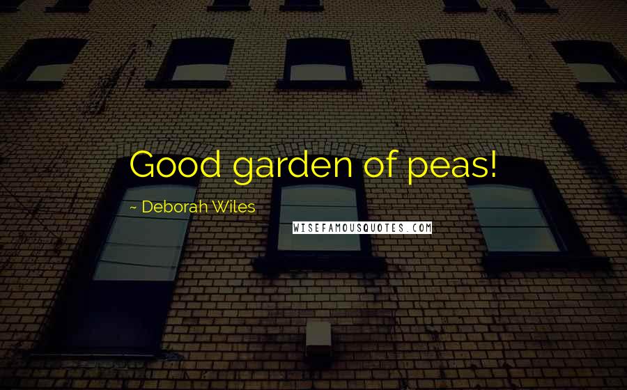Deborah Wiles Quotes: Good garden of peas!