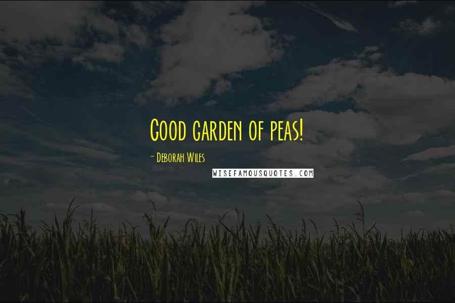 Deborah Wiles Quotes: Good garden of peas!
