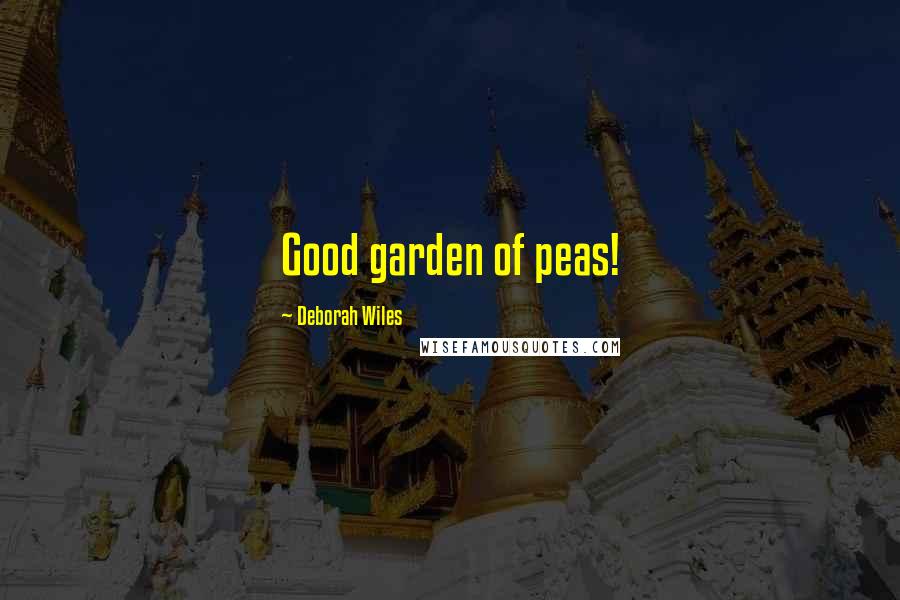 Deborah Wiles Quotes: Good garden of peas!
