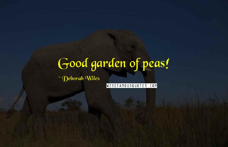 Deborah Wiles Quotes: Good garden of peas!