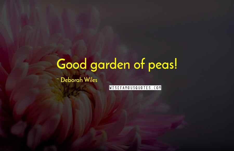 Deborah Wiles Quotes: Good garden of peas!