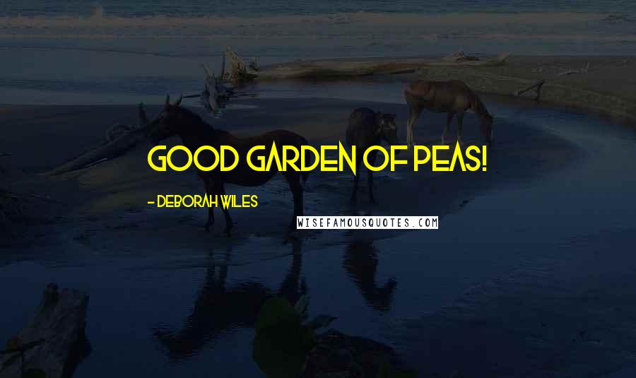 Deborah Wiles Quotes: Good garden of peas!