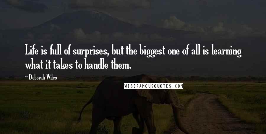 Deborah Wiles Quotes: Life is full of surprises, but the biggest one of all is learning what it takes to handle them.