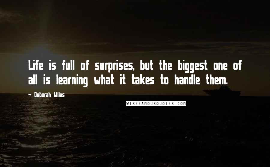 Deborah Wiles Quotes: Life is full of surprises, but the biggest one of all is learning what it takes to handle them.