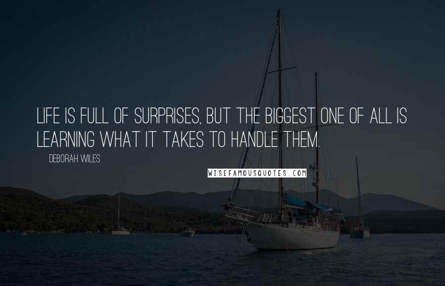 Deborah Wiles Quotes: Life is full of surprises, but the biggest one of all is learning what it takes to handle them.