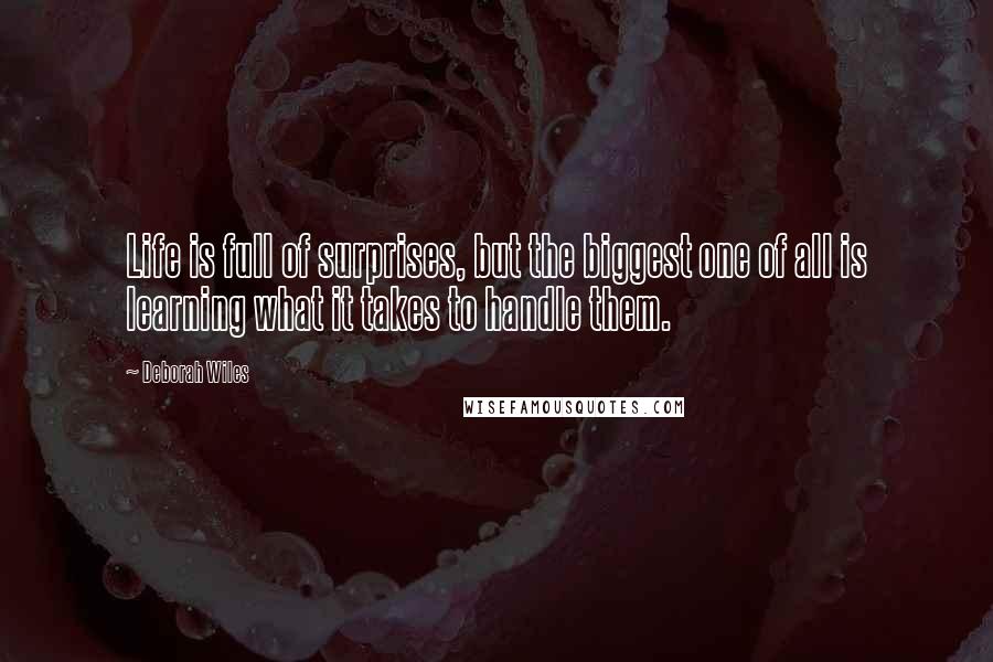 Deborah Wiles Quotes: Life is full of surprises, but the biggest one of all is learning what it takes to handle them.