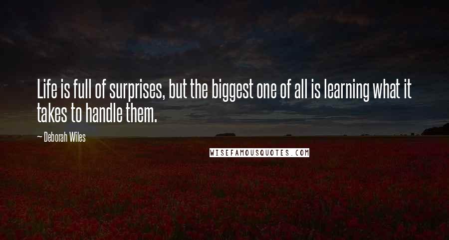 Deborah Wiles Quotes: Life is full of surprises, but the biggest one of all is learning what it takes to handle them.