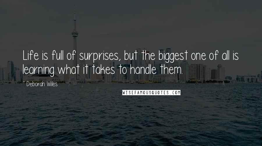 Deborah Wiles Quotes: Life is full of surprises, but the biggest one of all is learning what it takes to handle them.