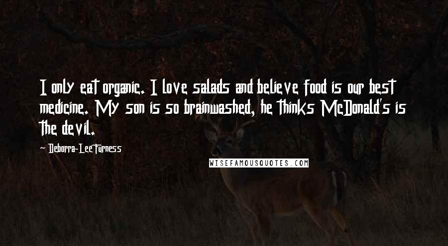 Deborra-Lee Furness Quotes: I only eat organic. I love salads and believe food is our best medicine. My son is so brainwashed, he thinks McDonald's is the devil.