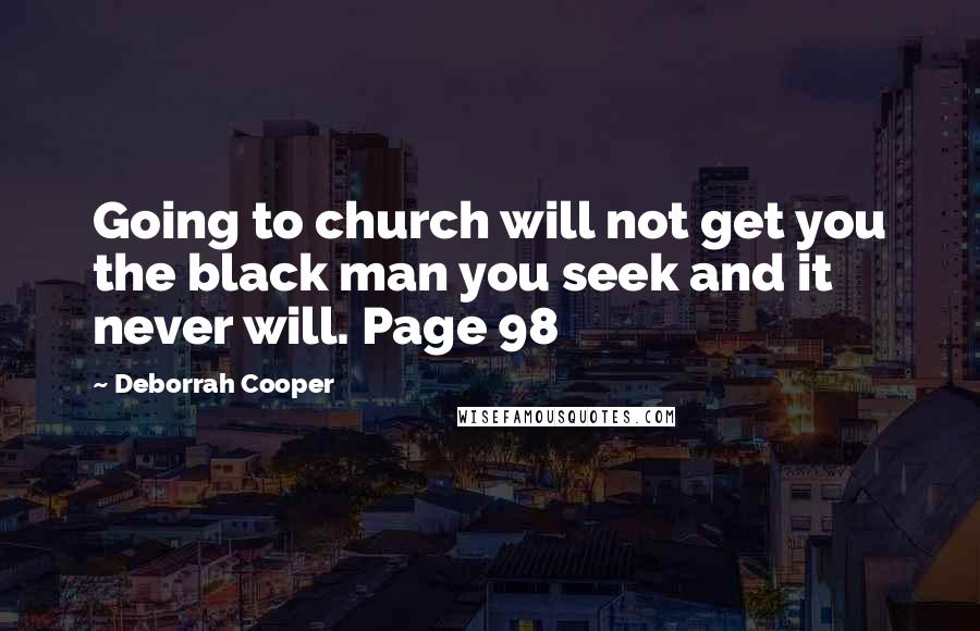 Deborrah Cooper Quotes: Going to church will not get you the black man you seek and it never will. Page 98