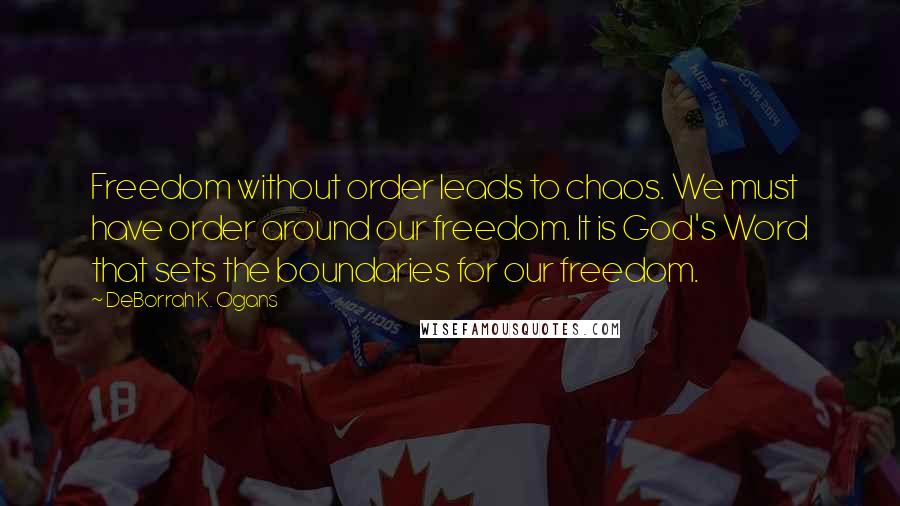 DeBorrah K. Ogans Quotes: Freedom without order leads to chaos. We must have order around our freedom. It is God's Word that sets the boundaries for our freedom.