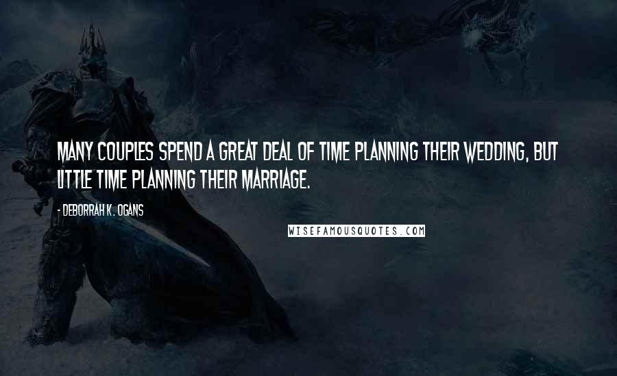DeBorrah K. Ogans Quotes: Many couples spend a great deal of time planning their wedding, but little time planning their marriage.