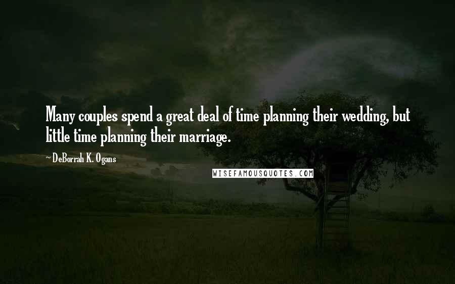 DeBorrah K. Ogans Quotes: Many couples spend a great deal of time planning their wedding, but little time planning their marriage.