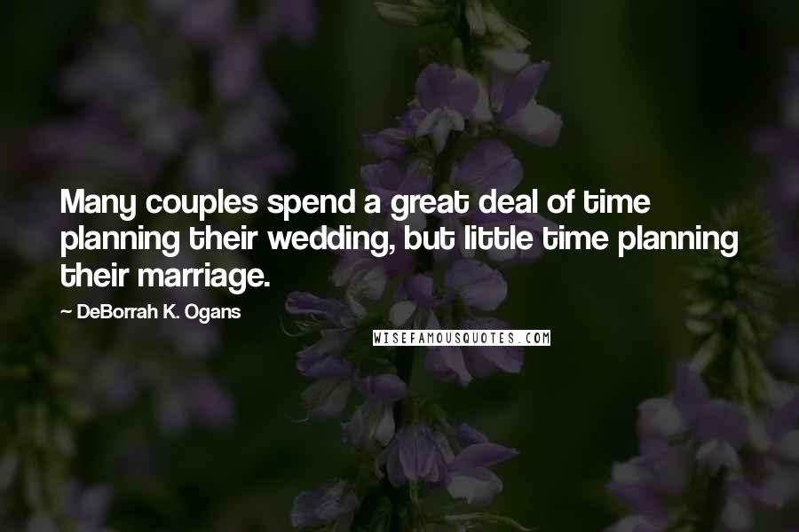 DeBorrah K. Ogans Quotes: Many couples spend a great deal of time planning their wedding, but little time planning their marriage.