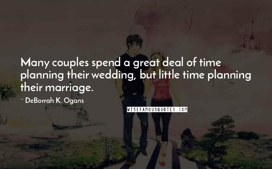 DeBorrah K. Ogans Quotes: Many couples spend a great deal of time planning their wedding, but little time planning their marriage.