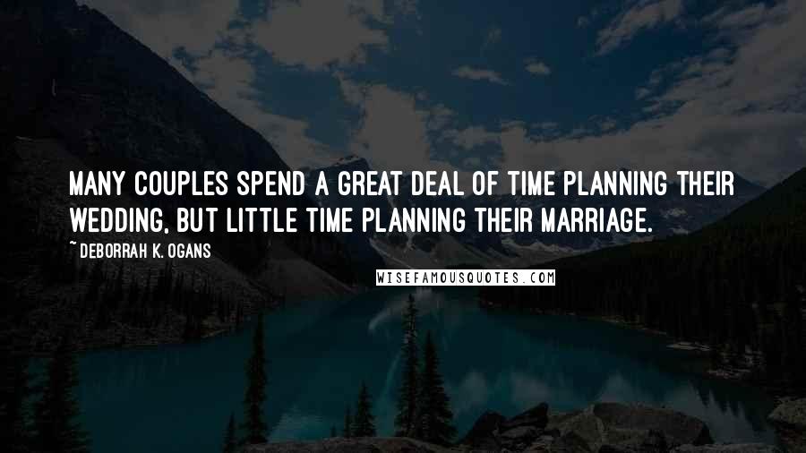 DeBorrah K. Ogans Quotes: Many couples spend a great deal of time planning their wedding, but little time planning their marriage.